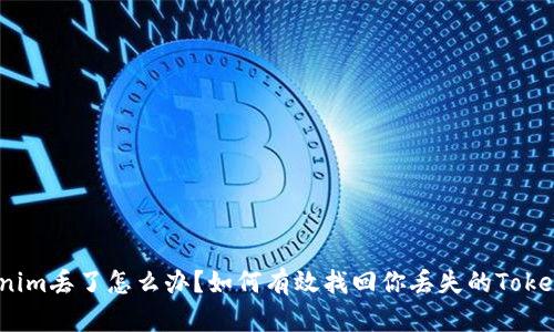 Tokenim丢了怎么办？如何有效找回你丢失的Tokenim？