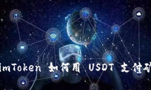 使用 imToken 如何用 USDT 支付矿工费？