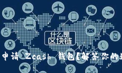 如何申请 Zcash 钱包？解答你的疑问！
