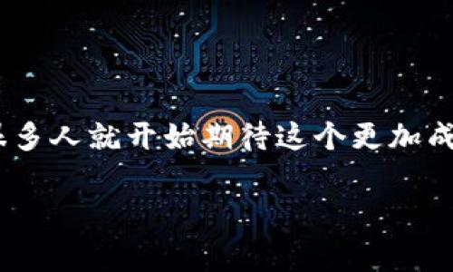 以太坊3.0出来了吗？这是许多crypto爱好者和区块链开发者近日以来热议的一个问题。自从以太坊2.0发布以来，很多人就开始期待这个更加成熟和完备的技术版本。为了帮助大家更好地理解这一主题，本文将深入探讨以太坊3.0的现状，给出一个全面的解读。

以太坊3.0真的来了？未来的区块链将如何改变我们的世界