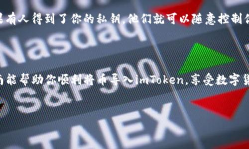 导入币到imToken 的过程其实并不复杂，下面我将为你详细介绍如何操作。首先，请确保你已经下载并安装了最新版本的imToken应用程序。

一、准备工作

在你开始之前，需要确保具备以下几个条件。首先，确认你要导入的数字货币种类被imToken支持。imToken支持多种主流币种，如以太坊（ETH）、比特币（BTC）及ERC20代币等。

其次，确保你拥有该币的私钥、助记词或者钱包文件。私钥是访问和控制你账户唯一的方法，务必妥善保管，避免泄露。

二、打开imToken并选择导入

打开imToken应用后，你会看到一个简洁的界面。在首页，找到并点击“钱包”选项，这里会显示你已有的各个币种。在页面的右上角，有个“ ”或者“添加”按钮，点击它，你会看到“导入钱包”的选项。

三、选择导入方式

在“导入钱包”页面，你会有几个选择。可以通过助记词、私钥或Keystore文件来导入你的币。如果你有助记词，选择“助记词”，然后输入你的一组12或24个单词。如果是私钥，选择“私钥”，并将其粘贴到适当的输入框中。如果是Keystore文件，点击相应选项并按照提示上传文件。

四、确认信息

输入完你的所需信息后，imToken会要求你创建一个新的钱包密码。这个密码可以用来保护你的钱包，但我建议使用一个强密码，避免别人轻易破解。如果你选择的助记词、私钥或Keystore文件是有效的，应用会成功识别并允许你进入钱包。

五、交易记录的查看

导入完成后，你会被带回到主钱包界面。在这里你可以看到你刚刚导入的钱包地址及其余额。如果你需要查看该地址的交易历史记录，可以通过链上的浏览器进行查询，确保你的资产安全并进行必要的跟踪。

六、确保安全性

在整个过程中，安全性至关重要。建议你将你的私钥、助记词等信息保存在一个安全的地方，尽量避免网络传输。如果有人得到了你的私钥，他们就可以随意控制你的资产。

总结

导入币到imToken的过程大致如上所述，简单清晰。关键在于选择合适的导入方式和保护好个人信息。希望这篇指南能帮助你顺利将币导入imToken，享受数字货币带来的便利与乐趣。

imToken, 导入币, 数字货币, 私钥, 助记词/guanjianci
导入币到imToken并不复杂，但每一步都需要谨慎对待，确保安全，才能享受投资的乐趣！