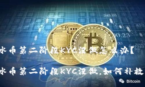 冰币第二阶段KYC没做怎么办？

冰币第二阶段KYC没做，如何补救？