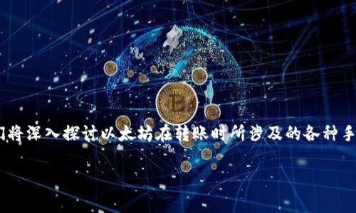 以太坊钱包转帐手续费是一个与众多加密货币用户息息相关的话题。在这篇文章中，我们将深入探讨以太坊在转账时所涉及的各种手续费，帮助大家更好地理解这些费用的构成，以及如何有效管理这些费用，提高转账效率。

以太坊转账手续费是什么？如何降低手续费？