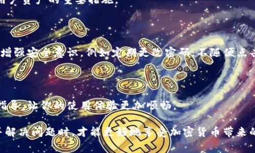 小狐狸钱包官方客服在哪？这是一个许多用户在使用小狐狸钱包时可能会问的问题，尤其是当他们在操作过程中遇到困难或需要帮助时。小狐狸钱包作为一种流行的数字货币钱包，用户不仅需要了解其基本功能，还要知道如何获取支持和帮助。接下来，我们将探讨如何找到小狐狸钱包的官方客服以及相关的常见问题。

了解小狐狸钱包

小狐狸钱包（Fox Wallet）是一款致力于为用户提供安全、高效的加密货币管理服务的钱包应用。其主要功能包括存储、转账和管理各种数字货币，如以太坊（Ethereum）、比特币（Bitcoin）等。用户通过小狐狸钱包能够方便地进行日常交易和资产管理，因此，它在加密货币用户中受到了广泛欢迎。

小狐狸钱包的客服渠道

当用户在使用小狐狸钱包时，常常会有疑问或者遇到技术问题。那么，在哪里可以找到小狐狸钱包的官方客服呢？

首先，小狐狸钱包的官方网站是寻找官方客服信息的最佳起点。用户可以访问官方网站，通常在网站的底部会有“联系我们”或者“客服支持”的链接。在这些链接中，用户通常可以找到电子邮件地址、客服电话及在线聊天窗口等。

其次，小狐狸钱包在一些社交媒体平台上也可能会设有官方账号，包括微博、微信公众号、Twitter等。在这些平台上，用户不仅可以获取最新的产品信息和动态，还可以直接进行留言或私信，获取客服支持。

如何获得及时的帮助？

在联系小狐狸钱包的官方客服时，用户可以提前准备好一些信息，比如钱包的版本号，操作系统，遇到的问题描述等。这些信息能够帮助客服更有效地解决用户的问题。

在联系过程中，注意选择适合的时间。如果在繁忙的时间段联系，可能会面临较长的等待时间。而在非高峰时段，客服的响应会更快。同时，有些用户还会选择通过资料库或FAQ页面自行查找解决方案，这也是一个很好的快速获取帮助的途径。

常见问题解答

在使用小狐狸钱包的过程中，用户可能会遇到一些普遍性的问题，比如如何恢复钱包、如何进行数字资产转账、如何更改安全设置等。以下是一些常见问题的解答：

1. 如何恢复小狐狸钱包？
如果用户不小心删除了钱包应用或者更换了设备，可以通过备份的助记词或者私钥来恢复钱包。首先，打开小狐狸钱包的应用，选择“导入钱包”选项，然后输入助记词或私钥。注意这里的助记词或私钥一定要妥善保管，不要泄露给他人。

2. 如何进行数字资产转账？
用户在小狐狸钱包中找到“转账”选项，输入收款方的地址和转账金额。在确认信息无误后，用户需要输入相关的确认密码进行验证。转账完成后，用户可以在交易记录中查看交易状态。

3. 钱包的安全设置如何更改？
用户可以在小狐狸钱包的设置中找到安全选项，通常包括设置密码、启用指纹识别等，可以根据个人需求进行调整。这些安全设置是保护用户资产的重要措施。

小狐狸钱包的安全性

众所周知，加密货币钱包的安全性一直是用户关注的重点。小狐狸钱包采用了多种安全措施，以确保用户资产的安全。然而，用户也需自行增强安全意识，例如定期更改密码，不随便点击不明链接等。

总结

总之，如果你在使用小狐狸钱包的过程中有任何疑问或者需要帮助，不要犹豫，及时寻找官方客服的支持。他们能为你提供专业的帮助和指导，让你的使用体验更加顺畅。 

小狐狸钱包的官方客服在哪？不仅是一个简单的问题，背后涉及到很多用户在数字货币管理上的需求与问题。当用户可以顺利找到客服并解决问题时，才能更好地享受加密货币带来的乐趣和便利。在探索加密货币的旅程中，保持对钱包安全性和服务支持的重视，将是每位用户不可或缺的责任。