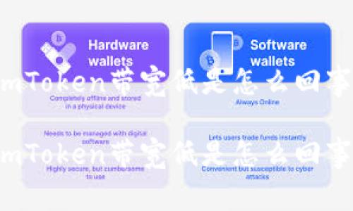 imToken带宽低是怎么回事

imToken带宽低是怎么回事？