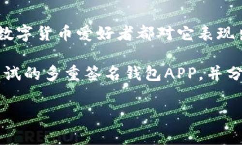 多重签名钱包是一种安全性极高的数字资产管理工具，许多投资者和数字货币爱好者都对它表现出浓厚的兴趣。但在应用市场中，有哪些好用的多重签名钱包APP呢？br

为了解答这个问题，本文将从多个角度深入探讨，为你推荐一些值得尝试的多重签名钱包APP，并分享使用时的一些注意事项和最佳实践。

好用的多重签名钱包APP有哪些？