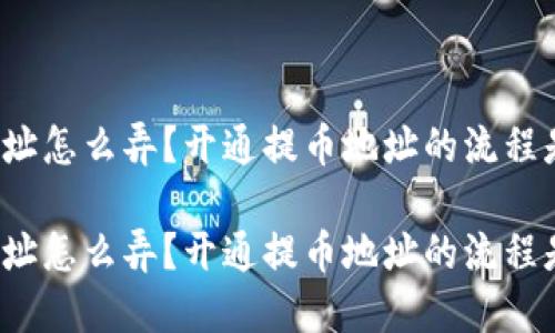 提币地址怎么弄？开通提币地址的流程是什么？

提币地址怎么弄？开通提币地址的流程是什么？