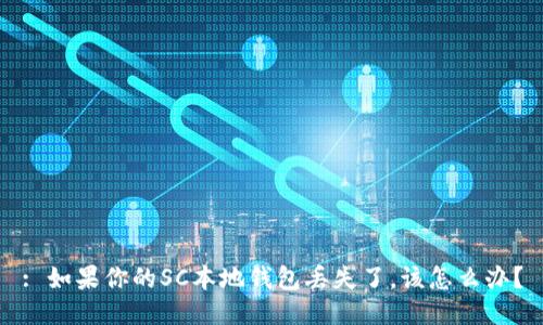 : 如果你的SC本地钱包丢失了，该怎么办？