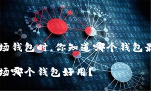 选择TRX波场钱包时，你知道哪个钱包最适合你吗？

选择TRX波场哪个钱包好用？