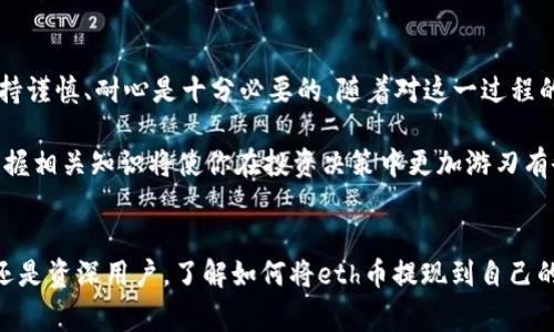 eth币的提现是许多投资者和用户在进入加密货币世界时都会遇到的问题。无论你是初学者还是资深用户，了解如何将eth币提现到自己的钱包或现金是一个非常重要的步骤。本文将详细探讨这一过程，并为你提供简单易懂的指南。

什么是以太坊（ETH）？
以太坊是一个开源的区块链平台，允许开发者构建和部署去中心化应用程序。其原生数字货币就是ETH币，也是当前市值排名第二的加密货币。在区块链的世界里，你可以使用ETH币进行交易、投资或者支付交易费用。

为什么要提现ETH币?
提现ETH币的原因可以有很多。你可能想将它转化为法定货币，例如人民币、美元等，或者你希望安全地存储这部分数字资产。在某些情况下，你可能需要将资产转移到另一个交易所或钱包中，以便进行进一步的投资或交易。

提现ETH币的基本步骤
提现ETH币通常分为几个步骤，以下是一个大致的流程：

h41. 选择合适的交易所/h4
选择一个知名的交易所至关重要，确保所选的平台支持提现到你所需的币种或法定货币。常用的交易所包括币安（Binance）、火币（Huobi）、OKEx等。记得检查交易所的手续费和提现限制。

h42. 注册并完成身份验证/h4
大多数交易所都需要你注册账户并完成身份验证（KYC）。这个过程可能需要你提供身份证明文件，如身份证或护照。在此过程中，请确保使用安全的密码和双重身份验证，以保护你的账户。

h43. 存入ETH币/h4
在提现之前，你需要将ETH币存入你的交易所账户。找到账户的充值功能，获取你的充值地址。确保在转账时细心操作，以免资金丢失。

h44. 提现ETH币/h4
一旦你的交易所账户中有足够的ETH币，可以开始提现。登录你的账户，找到提现选项。在这里，你需要输入想要提取的数量和目标地址（即你的钱包地址或者法定货币账号）。

h45. 确认提现/h4
在确认提现之前，请再次检查输入的信息是否正确。特别是钱包地址，一旦转账是无法撤回的。如果确认无误，提交提现请求，等待交易所处理。

提现时需要注意的事项
在提现ETH币时，你还需注意以下几点：

ul
  li交易费用：了解交易所的提现手续费，以及可能的网络费用。这些费用可能会影响到你最终能到手的金额。/li
  li处理时间：不同的交易所处理提现请求的速度差异很大，通常在几分钟到几个小时不等。确保你在提现之前了解这些信息，以免造成不必要的等待。/li
  li最小提取量：许多交易所都有最低提现限额。如果你的余额低于此额度，你将无法进行提现。/li
  li安全性：务必确认使用的提款地址是正确的，并且是你可以随时访问的。如果使用的是硬件钱包，确保钱包是安全的，私钥未被泄露。/li
/ul

是否存在提现限制？
一些交易所可能会对每天、每月的提现额度进行限制。尤其是新用户，可能会面临更严格的限制。因此，在进行大额提现之前，建议先仔细阅读交易所的提现政策，避免出现意外的麻烦。

提现失误的处理方法
如果在提现过程中出现错误，例如转账到错误的钱包地址，处理起来相对复杂。在很多情况下，一旦交易被确认，资金几乎无法恢复。最好的办法是联系交易所的客服，说明情况并提供详细信息，有时他们能够提供一定的帮助。

总结
总的来说，提现ETH币虽然听起来复杂，但只要按照上述步骤操作，就能轻松上手。在操作时保持谨慎、耐心是十分必要的。随着对这一过程的了解加深，逐步掌握这些技能，将对你的投资生涯大有裨益。

希望这篇文章能够帮助你更好地理解如何提现ETH币。在这个快速发展的加密货币世界里，掌握相关知识将使你在投资决策中更加游刃有余。

eth币, 提现, 加密货币, 交易所, 以太坊/guanjianci  
eth币的提现是许多投资者和用户在进入加密货币世界时都会遇到的问题。无论你是初学者还是资深用户，了解如何将eth币提现到自己的钱包或现金是一个非常重要的步骤。本文将详细探讨这一过程，并为你提供简单易懂的指南。