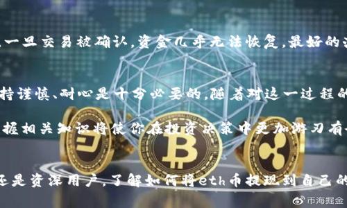 eth币的提现是许多投资者和用户在进入加密货币世界时都会遇到的问题。无论你是初学者还是资深用户，了解如何将eth币提现到自己的钱包或现金是一个非常重要的步骤。本文将详细探讨这一过程，并为你提供简单易懂的指南。

什么是以太坊（ETH）？
以太坊是一个开源的区块链平台，允许开发者构建和部署去中心化应用程序。其原生数字货币就是ETH币，也是当前市值排名第二的加密货币。在区块链的世界里，你可以使用ETH币进行交易、投资或者支付交易费用。

为什么要提现ETH币?
提现ETH币的原因可以有很多。你可能想将它转化为法定货币，例如人民币、美元等，或者你希望安全地存储这部分数字资产。在某些情况下，你可能需要将资产转移到另一个交易所或钱包中，以便进行进一步的投资或交易。

提现ETH币的基本步骤
提现ETH币通常分为几个步骤，以下是一个大致的流程：

h41. 选择合适的交易所/h4
选择一个知名的交易所至关重要，确保所选的平台支持提现到你所需的币种或法定货币。常用的交易所包括币安（Binance）、火币（Huobi）、OKEx等。记得检查交易所的手续费和提现限制。

h42. 注册并完成身份验证/h4
大多数交易所都需要你注册账户并完成身份验证（KYC）。这个过程可能需要你提供身份证明文件，如身份证或护照。在此过程中，请确保使用安全的密码和双重身份验证，以保护你的账户。

h43. 存入ETH币/h4
在提现之前，你需要将ETH币存入你的交易所账户。找到账户的充值功能，获取你的充值地址。确保在转账时细心操作，以免资金丢失。

h44. 提现ETH币/h4
一旦你的交易所账户中有足够的ETH币，可以开始提现。登录你的账户，找到提现选项。在这里，你需要输入想要提取的数量和目标地址（即你的钱包地址或者法定货币账号）。

h45. 确认提现/h4
在确认提现之前，请再次检查输入的信息是否正确。特别是钱包地址，一旦转账是无法撤回的。如果确认无误，提交提现请求，等待交易所处理。

提现时需要注意的事项
在提现ETH币时，你还需注意以下几点：

ul
  li交易费用：了解交易所的提现手续费，以及可能的网络费用。这些费用可能会影响到你最终能到手的金额。/li
  li处理时间：不同的交易所处理提现请求的速度差异很大，通常在几分钟到几个小时不等。确保你在提现之前了解这些信息，以免造成不必要的等待。/li
  li最小提取量：许多交易所都有最低提现限额。如果你的余额低于此额度，你将无法进行提现。/li
  li安全性：务必确认使用的提款地址是正确的，并且是你可以随时访问的。如果使用的是硬件钱包，确保钱包是安全的，私钥未被泄露。/li
/ul

是否存在提现限制？
一些交易所可能会对每天、每月的提现额度进行限制。尤其是新用户，可能会面临更严格的限制。因此，在进行大额提现之前，建议先仔细阅读交易所的提现政策，避免出现意外的麻烦。

提现失误的处理方法
如果在提现过程中出现错误，例如转账到错误的钱包地址，处理起来相对复杂。在很多情况下，一旦交易被确认，资金几乎无法恢复。最好的办法是联系交易所的客服，说明情况并提供详细信息，有时他们能够提供一定的帮助。

总结
总的来说，提现ETH币虽然听起来复杂，但只要按照上述步骤操作，就能轻松上手。在操作时保持谨慎、耐心是十分必要的。随着对这一过程的了解加深，逐步掌握这些技能，将对你的投资生涯大有裨益。

希望这篇文章能够帮助你更好地理解如何提现ETH币。在这个快速发展的加密货币世界里，掌握相关知识将使你在投资决策中更加游刃有余。

eth币, 提现, 加密货币, 交易所, 以太坊/guanjianci  
eth币的提现是许多投资者和用户在进入加密货币世界时都会遇到的问题。无论你是初学者还是资深用户，了解如何将eth币提现到自己的钱包或现金是一个非常重要的步骤。本文将详细探讨这一过程，并为你提供简单易懂的指南。