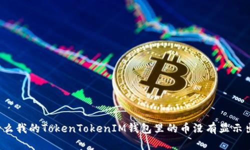 为什么我的TokenTokenIM钱包里的币没有显示出来？