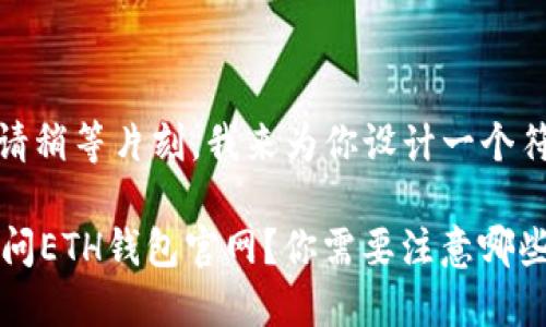 当然可以！不过请稍等片刻，我来为你设计一个符合要求的内容。

 如何安全地访问ETH钱包官网？你需要注意哪些陷阱？