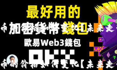 
    狗狗币的价格如何变化？未来走势会怎样？


    狗狗币的价格如何变化？未来走势会怎样？