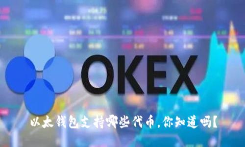 以太钱包支持哪些代币，你知道吗？