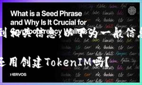 未能获取到相关信息，以下为一般信息的展示。 

有IMKey还用创建TokenIM吗？