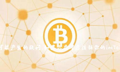 imToken钱包怎么注销？这是许多用户在使用完imToken钱包后可能产生的疑问。如果你在考虑注销你的imToken钱包，或者只是想了解这个过程，本文将为你提供详细的解读。

如何安全注销imToken钱包？