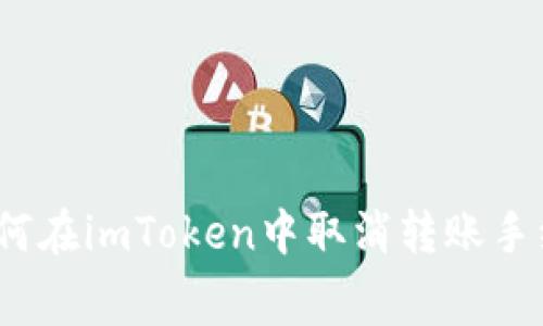 : 如何在imToken中取消转账手续费？
