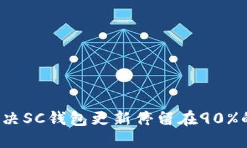 如何解决SC钱包更新停留在90%的问题？