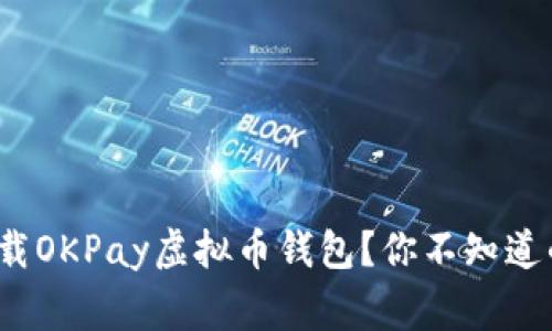 如何安全地下载OKPay虚拟币钱包？你不知道的事项有哪些？