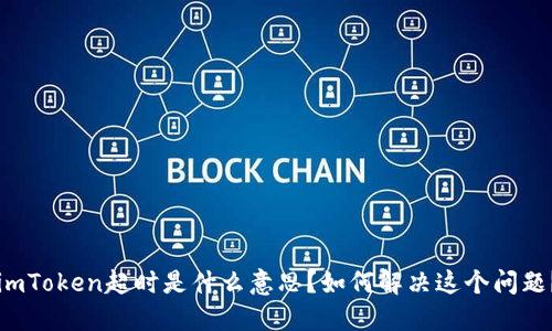 imToken超时是什么意思？如何解决这个问题？