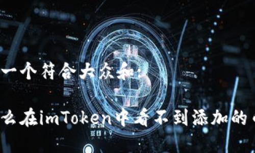 思考一个符合大众和:

为什么在imToken中看不到添加的币种？