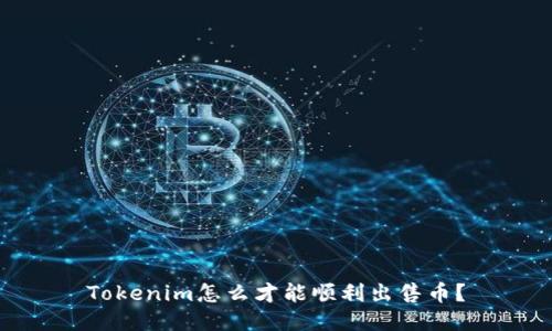 Tokenim怎么才能顺利出售币？