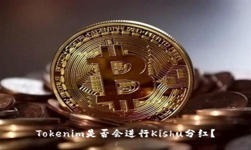 Tokenim是否会进行Kishu分红？