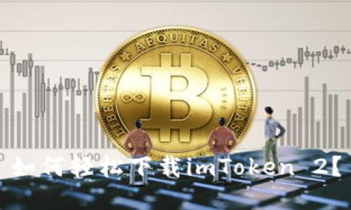 如何轻松下载imToken 2？