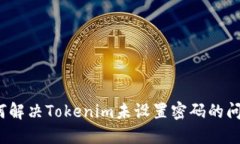 如何解决Tokenim未设置密码