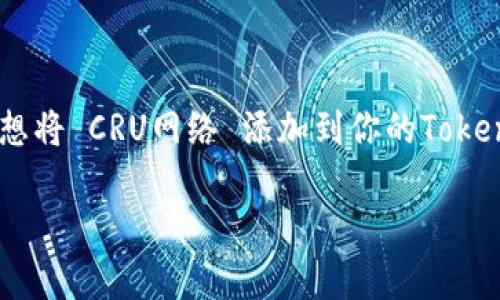 Tokenim钱包 是一个方便的数字货币钱包，能够支持多种区块链网络，包括常见的以太坊、比特币等。如果你想将 CRU网络 添加到你的Tokenim钱包中，那么本文将为你提供详细的步骤和说明。我们将一起探索这个过程，确保你能够一步一步地完成。

如何在Tokenim钱包中添加CRU网络？