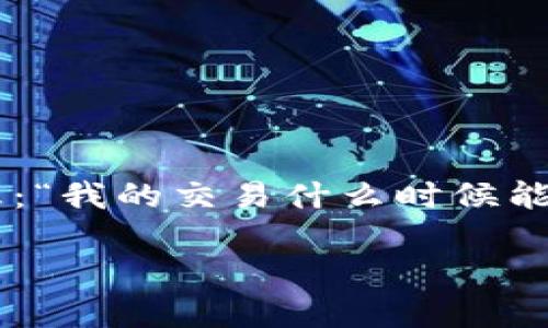 钱包待区块确认这个概念在加密货币世界中经常会被提到，特别是当我们进行交易的时候。很多人会感到疑惑，也许你自己也在想：“我的交易什么时候能被确认？区块确认到底是怎么一回事？”在这篇文章里，我们将深入探讨这一问题，解析背后的原理，以及如何提高交易的确认速度。

钱包待区块确认：如何加快您的交易确认速度？