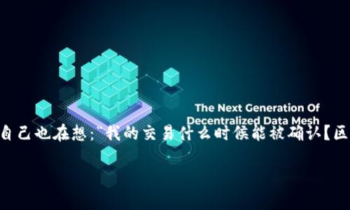 钱包待区块确认这个概念在加密货币世界中经常会被提到，特别是当我们进行交易的时候。很多人会感到疑惑，也许你自己也在想：“我的交易什么时候能被确认？区块确认到底是怎么一回事？”在这篇文章里，我们将深入探讨这一问题，解析背后的原理，以及如何提高交易的确认速度。

钱包待区块确认：如何加快您的交易确认速度？