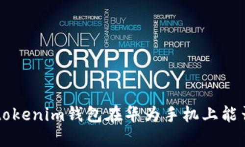 Tokentokenim钱包在华为手机上能否使用？