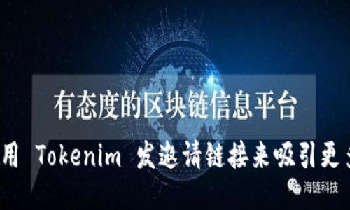 如何使用 Tokenim 发邀请链接来吸引更多用户？