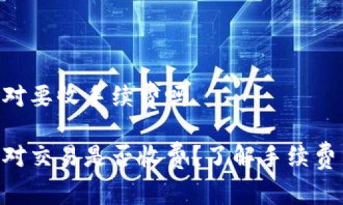 tokenim闪对要收手续费吗

tokenim闪对交易是否收费？了解手续费背后的秘密