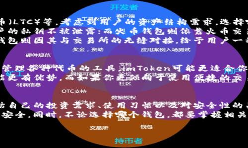 imToken和火币钱包都是与加密货币相关的数字资产管理工具，但它们并不是同一个钱包。下面我们将详细探讨这两者之间的区别，以及它们各自的特点和功能。

imToken是什么？
imToken是一款非常流行的数字资产钱包，专注于以太坊及其生态系统的资产管理。它不仅支持以太坊（ETH），还可以管理各类ERC20、ERC721等代币。imToken钱包成立于2016年，专注于提供安全、便捷取得数字资产服务。
imToken 提供了用户友好的界面，允许用户轻松地发送、接收和管理他们的数字资产。当然，这款钱包还具备去中心化交易所（DEX）、令牌交换等多种功能。最初，imToken 由于其对以太坊的深度支持而受到广泛关注和使用。

火币钱包是什么？
火币钱包则是由知名的数字货币交易所火币（Huobi）推出的一款钱包产品。火币作为全球知名的加密货币交易平台，推出自己的钱包主要是为了满足客户对资产安全和便捷管理的需求。火币钱包不止支持火币交易所上的交易品种，同时也致力于为用户提供安全的自有资产管理服务。
火币钱包也具有多种功能。用户可以在钱包内轻松查看其资产状况、快速进行交易，同时也可以进行借贷、理财等投资活动。火币钱包的强大在于它与火币交易所完美结合，用户可以无缝地在钱包与交易所之间切换，方便快捷。

imToken和火币钱包的比较
如果我们把imToken和火币钱包拿来进行比较，可以看到它们在用户体验、功能和安全性等方面存在一些明显的差异。
首先，在资产支持方面，imToken更侧重于以太坊及其相关资产，而火币钱包则支持更广泛的数字货币，包括比特币（BTC）、莱特币（LTC）等。考虑到用户的资产结构需求，选择哪款钱包会更适合自己，主要取决于你持有的资产种类。
其次，在安全性方面，两款钱包都非常注重用户的资产安全。imToken采用了分层安全和私钥本地存储的方式，可以有效保护用户的私钥不被泄露；而火币钱包则依靠火币交易所的安全技术保证用户资产的安全，同时也支持多重签名技术，提升安全性。
再来，用户体验也值得一提。imToken在开发之初就注重了用户界面的简洁性和亲和力，让用户在使用时不会感到复杂。而火币钱包则因其与交易所的无缝对接，给予用户一种一体化的体验。不过，这也导致一些用户反映火币钱包的界面相对较为复杂，尤其是新手用户可能需要花一些时间去适应。

选择哪个钱包更合适？
选择imToken还是火币钱包取决于你的具体需求。如果你主要投资以太坊及相关ERC20代币，并希望拥有一个功能强大、可轻松管理各种代币的工具，imToken可能更适合你。同时，如果你更倾向于一个可以集中存放多种数字货币，并享受交易所丰富功能的钱包，那么火币钱包无疑是一个不错的选择。
此外，安全性也是选择钱包的关键因素。如果你比较注重安全性，并且希望自己的私钥能完全掌控在自己手中，选择imToken可能更有优势。而如果你更倾向于使用便捷的交易服务，并且愿意将一些风险交给交易所来管控，火币钱包会更符合你的需求。

总结
综上所述，imToken和火币钱包各有各的特点，针对不同的用户需求提供不同的解决方案。在使用这两款钱包之前，建议用户评估自己的投资需求、使用习惯以及对安全性的关注程度，选择最适合自己的数字资产管理工具。
无论你选择哪一种钱包，安全始终是第一位的。在选择和使用数字钱包的过程中，都应该时刻保持警觉，定期备份私钥，确保资产安全。同时，不论选择哪个钱包，都要掌握相关的使用技巧，避免因操作不当造成损失。

imToken, 火币钱包, 数字资产管理, 加密货币, 安全性/guanjianci