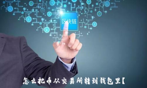  
怎么把币从交易所转到钱包里？