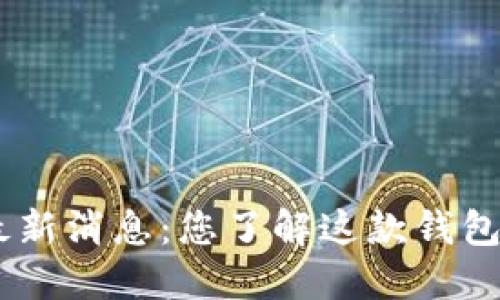 Tokenim钱包最新消息：您了解这款钱包的未来发展吗？