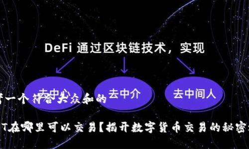 思考一个符合大众和的

USDT在哪里可以交易？揭开数字货币交易的秘密之门