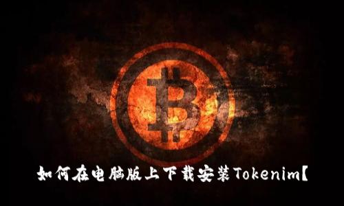 如何在电脑版上下载安装Tokenim？