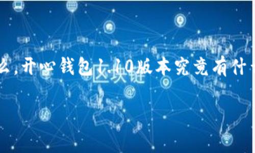 开心钱包1.10版本 是一款受欢迎的移动支付和理财应用程序。许多用户对其新版本充满期待，特别是它带来的新功能和改进。那么，开心钱包1.10版本究竟有什么新特性？它能够如何更好地满足我们日常生活中的需求呢？在这篇文章中，我将从多个角度为你详细解读这个版本的变化与亮点。

开心钱包1.10版本有哪些新功能和改进？