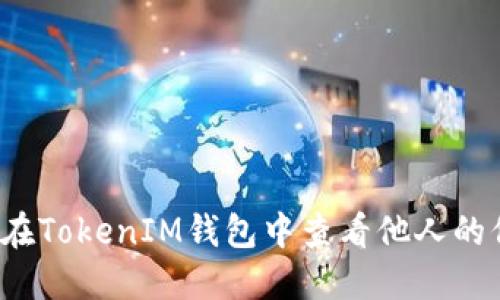如何在TokenIM钱包中查看他人的信息？