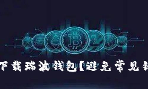 如何安全下载瑞波钱包？避免常见错误的方法