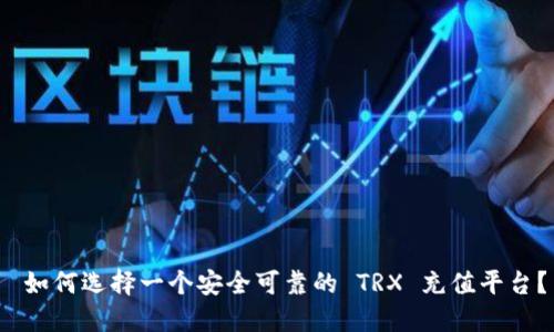 如何选择一个安全可靠的 TRX 充值平台？