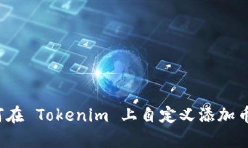 如何在 Tokenim 上自定义添加币种？