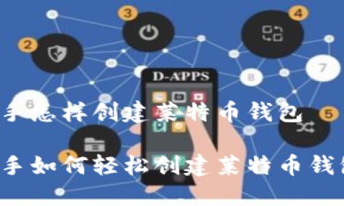 新手怎样创建莱特币钱包

新手如何轻松创建莱特币钱包？