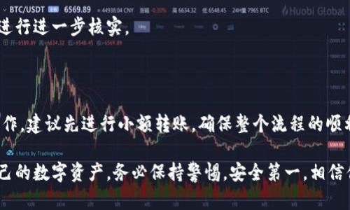 imToken钱包怎么转到欧易 是许多数字货币投资者关注的问题。想必你也知道，随着数字货币的普及，越来越多的人开始使用各种钱包来存储和管理自己的资产。而 imToken 作为一个流行的数字货币钱包，很多用户希望将其资产转移到交易平台如欧易（OKEx）。那么，这到底该如何操作呢？让我们一起来探讨一下这个过程。

转账前的准备工作

在做任何转账之前，首先要确保自己对所要操作的钱包和平台都有一个基本的了解。下面是几个关键点：

1. **了解钱包和交易平台**：imToken 是一个支持多种数字资产钱包，它能让你方便地存储、管理和转账不同的加密货币。欧易则是一家知名的数字货币交易平台，提供了多种交易服务。

2. **确认资产**：在转移钱包资产之前，检查一下你的 imToken 钱包，看看你希望转移的币种和数量。确保这些资产在你选择的平台上也是支持的。

3. **准备地址**：在欧易上，你需要获取一个接收地址。每种数字货币的地址都是唯一的，确保你是在正确的币种里获取的地址。

操作步骤详解

一旦你准备好了上述事项，我们就可以开始转账了。下面是具体的步骤，帮助你将 imToken 钱包的资产转移到欧易。

步骤1：获取欧易接收地址

首先，你需要登录你的欧易账户。如果你还没有账户，那就需要先去注册一个。登录后，进入“资产”页面，找到你想要接收的钱包类型（例如，比特币或以太坊），点击“充值”。

在充值页面，你会看到一个接收地址。这个地址是你在欧易上接收该种数字货币的唯一识别码。把这个地址记下来，最好是进行复制粘贴，以避免因为手动输入而造成的错误。

步骤2：打开imToken，选择转账

接下来，打开你的 imToken 钱包，登录后选择你要转账的资产。同样，确保你在选择正确的币种。

点击该资产进入详细页面，找到“转账”选项。转账界面需要你输入接收地址和转账金额。这里有几点需要注意：

1. **接收地址**：将欧易上复制的地址粘贴到 imToken 的接收地址栏中。确保这个地址的准确性。
   
2. **转账金额**：输入你想要转账的金额。记得留有一些手续费的余地，因为每次转账会产生一些网络费用。

3. **手续费**：在这里，imToken 会显示一笔手续费，根据你选择的网状拥堵情况，可以选择不同的手续费，这将影响转账的速度。

步骤3：确认转账信息

在你输入完接收地址和转账金额后，仔细检查所有信息，确保没有错误。每一次的转账都是不可逆的，所以这一步非常关键。

确认无误后，点击“确认转账”，imToken 会提示你进行身份验证，通常是需要输入钱包的密码或者使用生物识别技术。

步骤4：等待转账完成

一旦确认转账，你只需耐心等待。根据网络拥堵的程度，转账可能需要几分钟到几十分钟不等。你可以在 imToken 中查看转账状态，如果转账成功，系统会给出相应的信息。

同时，你也可以在欧易查看充值记录，确认资金是否及时到账。如果长时间没有到账，可以通过欧易或 imToken 提供的区块查询功能，通过交易哈希（hash）进行查询，这可以帮助你查找交易的状态。

可能遇到的问题

虽然转账过程看似简单，但在实际操作中可能会遇到一些问题。下面是一些常见的问题及其解决方案，帮助你顺利完成资产转账。

1. **地址错误**：如果你在输入欧易地址时有误，资产将可能迷失在区块链上。一定要仔细核对接收地址，避免出现这个问题。

2. **转账次数限制**：某些数字货币在一定时间内有转账次数限制，如果频繁转账，可能会导致某些限制，这要事先了解。

3. **网络拥堵**：在网络特别拥堵时，转账可能会延迟。此时，你可以选择添加更高的手续费，优先处理你的交易。

4. **是否到账确认**：如果在欧易上没有及时显示到账，可以查看交易记录，检查交易状态是否为“成功”。如果一直没有更新，可以咨询客服进行进一步核实。

总结

将 imToken 钱包中的资产转到欧易的流程其实并不复杂，只要你按照步骤来，认真确认每一项信息，通常就能顺利完成。如果你是第一次操作，建议先进行小额转账，确保整个流程的顺利运行再进行更大数额的转账。

在这个快速发展的数字货币时代，遇到各种各样的问题是常有的事，希望通过这篇文章能够帮助你更快地适应并掌握这些技能，顺利管理自己的数字资产。务必保持警惕，安全第一，相信你的加密货币之旅会更加顺利和精彩！