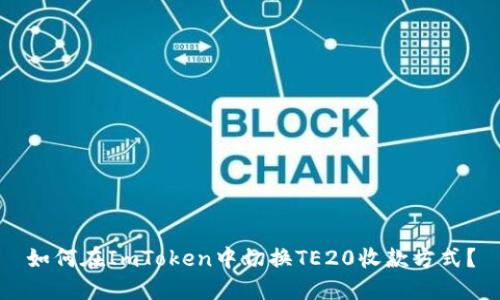 如何在ImToken中切换TE20收款方式？