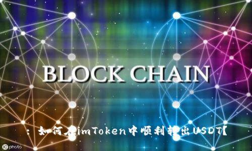 : 如何在imToken中顺利转出USDT？